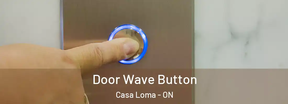  Door Wave Button Casa Loma - ON