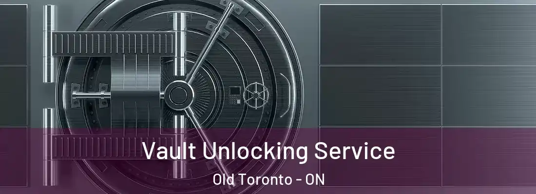  Vault Unlocking Service Old Toronto - ON